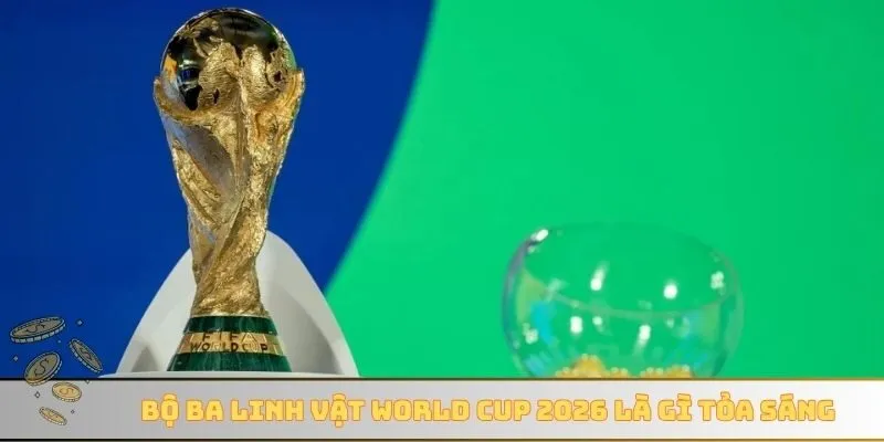 Bộ ba linh vật World Cup 2026 là gì tỏa sáng