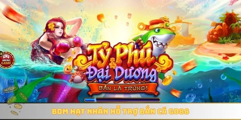 Bom hạt nhân hỗ trợ bắn cá GO88