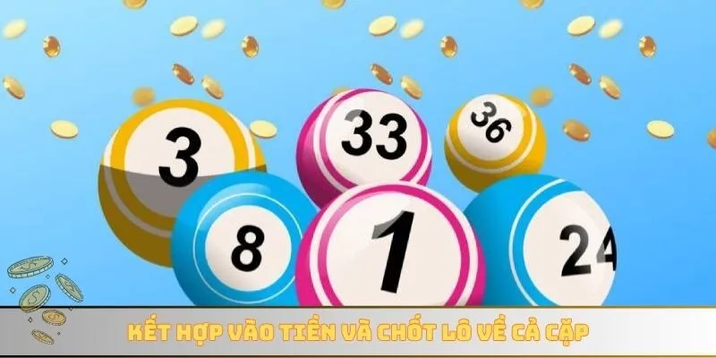 Kết hợp vào tiền và chốt lô về cả cặp