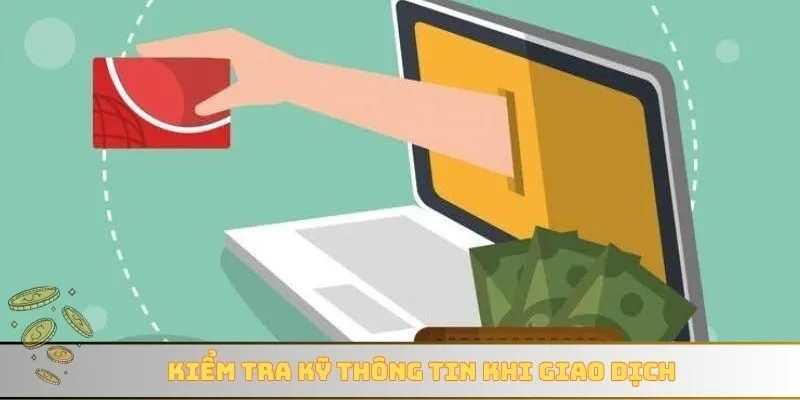 Kiểm tra kỹ thông tin khi giao dịch