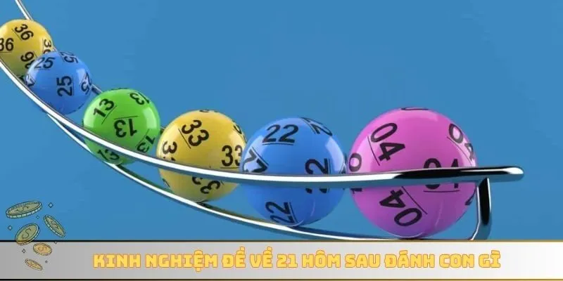 Kinh nghiệm đề về 21 hôm sau đánh con gì