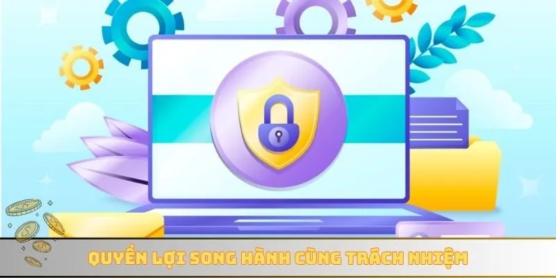 Quyền lợi song hành cùng trách nhiệm